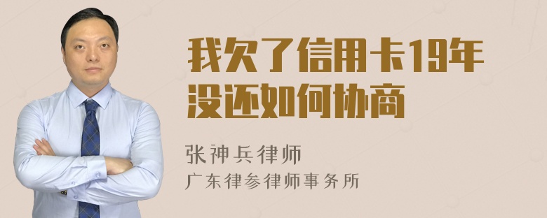 我欠了信用卡19年没还如何协商