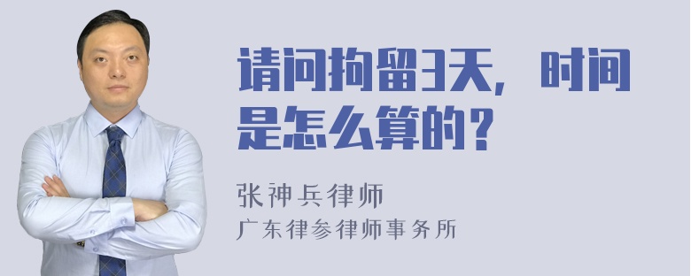 请问拘留3天，时间是怎么算的？