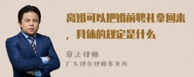 离婚可以把婚前聘礼拿回来，具体的规定是什么