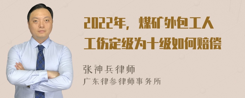 2022年，煤矿外包工人工伤定级为十级如何赔偿