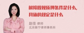 解除股权质押条件是什么，具体的规定是什么