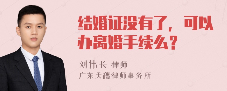 结婚证没有了，可以办离婚手续么？