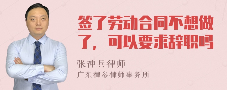 签了劳动合同不想做了，可以要求辞职吗