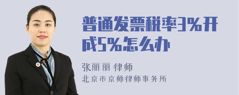 普通发票税率3％开成5％怎么办