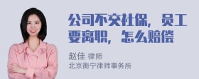 公司不交社保，员工要离职，怎么赔偿