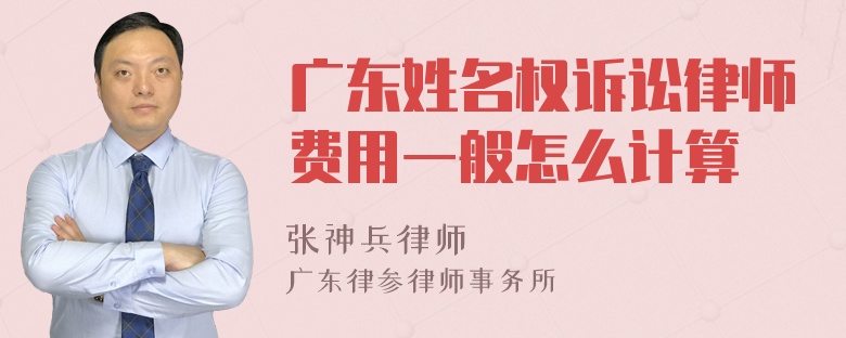 广东姓名权诉讼律师费用一般怎么计算