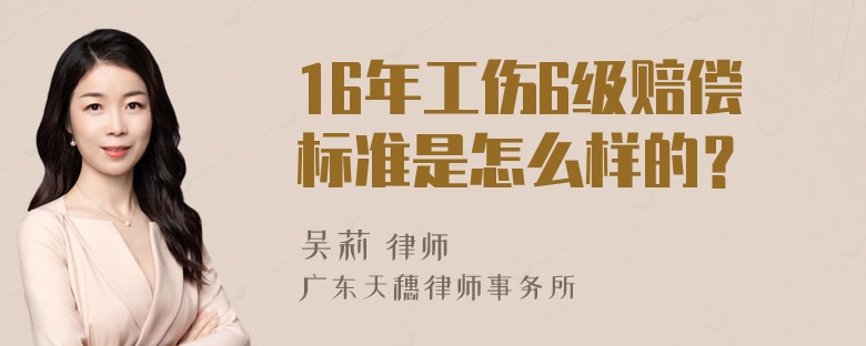 16年工伤6级赔偿标准是怎么样的？