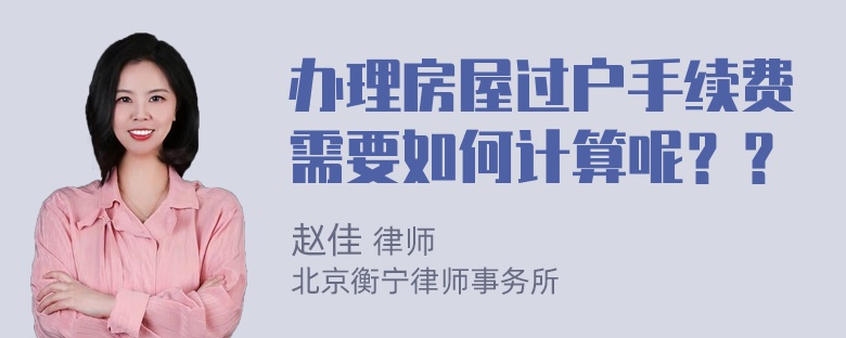 办理房屋过户手续费需要如何计算呢？？