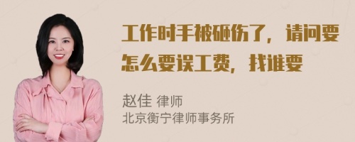 工作时手被砸伤了，请问要怎么要误工费，找谁要