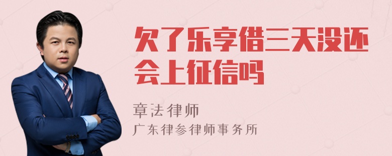 欠了乐享借三天没还会上征信吗