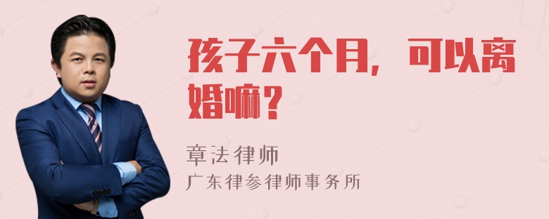 孩子六个月，可以离婚嘛？