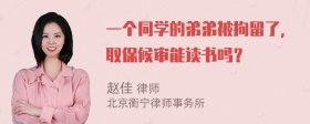 一个同学的弟弟被拘留了，取保候审能读书吗？