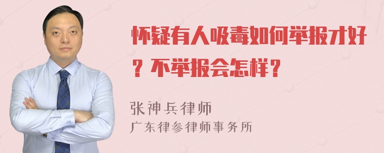 怀疑有人吸毒如何举报才好？不举报会怎样？