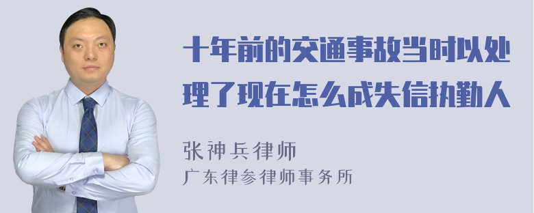 十年前的交通事故当时以处理了现在怎么成失信执勤人