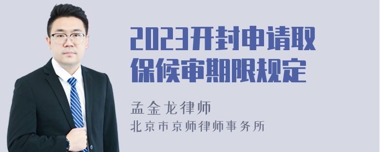 2023开封申请取保候审期限规定