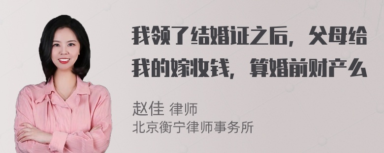 我领了结婚证之后，父母给我的嫁妆钱，算婚前财产么