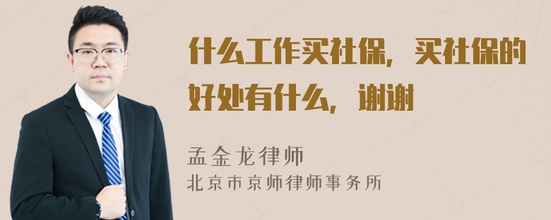 什么工作买社保，买社保的好处有什么，谢谢