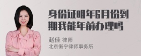 身份证明年6月份到期我能年前办理吗