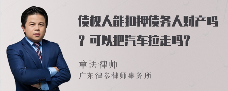 债权人能扣押债务人财产吗？可以把汽车拉走吗？