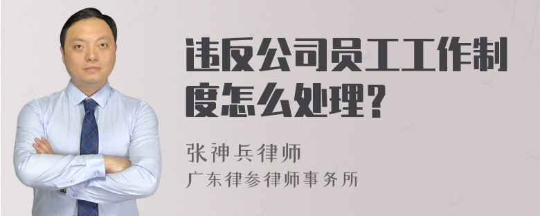 违反公司员工工作制度怎么处理？