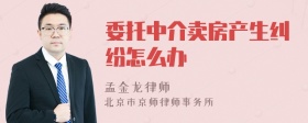 委托中介卖房产生纠纷怎么办