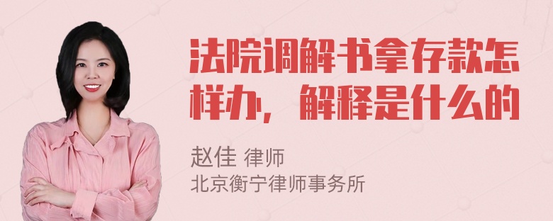 法院调解书拿存款怎样办，解释是什么的