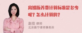 离婚抚养费计算标准是多少呢？怎么计算的？