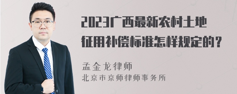 2023广西最新农村土地征用补偿标准怎样规定的？