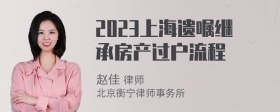 2023上海遗嘱继承房产过户流程