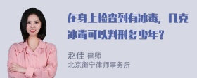 在身上检查到有冰毒，几克冰毒可以判刑多少年？