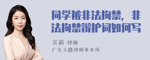 同学被非法拘禁，非法拘禁辩护词如何写