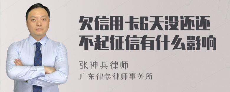 欠信用卡6天没还还不起征信有什么影响