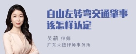 白山左转弯交通肇事该怎样认定