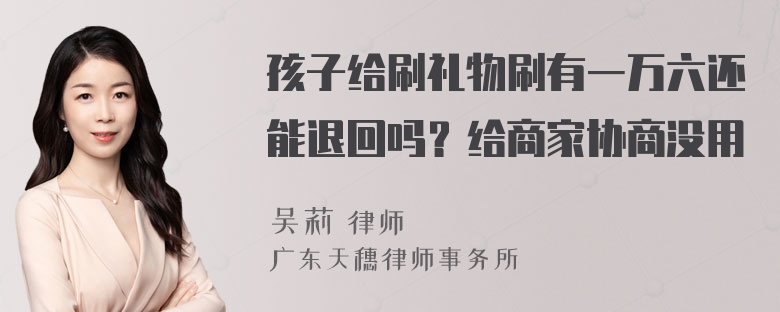 孩子给刷礼物刷有一万六还能退回吗？给商家协商没用