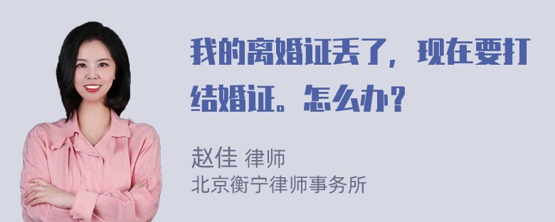 我的离婚证丢了，现在要打结婚证。怎么办？