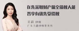 在先采取财产保全债权人能否享有优先受偿权