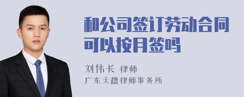 和公司签订劳动合同可以按月签吗