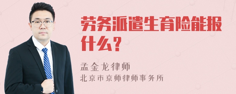 劳务派遣生育险能报什么？