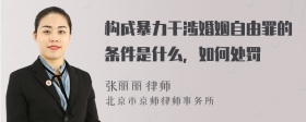 构成暴力干涉婚姻自由罪的条件是什么，如何处罚