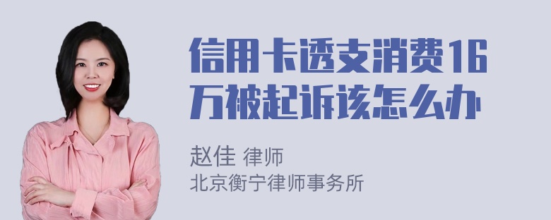 信用卡透支消费16万被起诉该怎么办