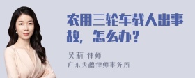 农用三轮车载人出事故，怎么办？