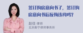 签订购房意向书了，签订购房意向书后反悔违约吗？