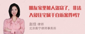 朋友家里被人盗窃了，非法入侵住宅属于自诉案件吗？