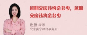 延期交房违约金多少，延期交房违约金多少