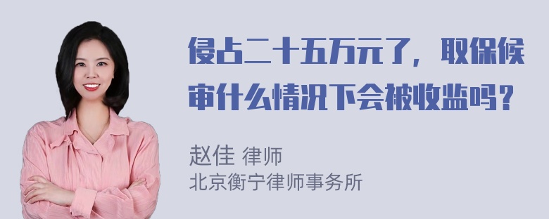 侵占二十五万元了，取保候审什么情况下会被收监吗？