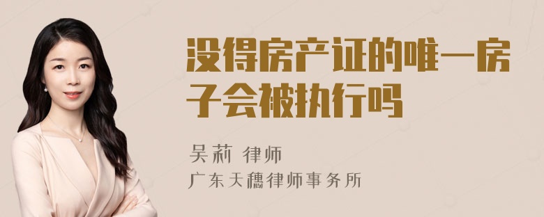 没得房产证的唯一房子会被执行吗