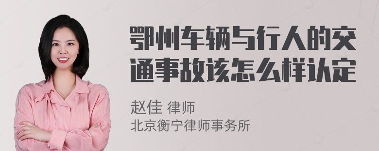 鄂州车辆与行人的交通事故该怎么样认定