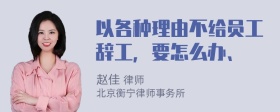 以各种理由不给员工辞工，要怎么办、