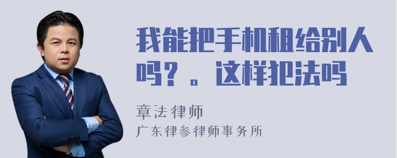 我能把手机租给别人吗？。这样犯法吗