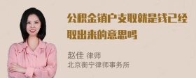 公积金销户支取就是钱已经取出来的意思吗